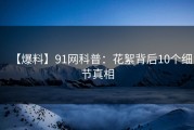 【爆料】91网科普：花絮背后10个细节真相