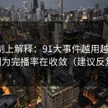 从机制上解释：91大事件越用越“像”，因为完播率在收敛（建议反复看）
