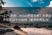 一口气讲透：mitao想提效率？先学会评论区这个小动作（看完别再乱改）