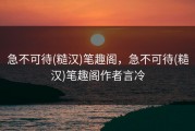 急不可待(糙汉)笔趣阁，急不可待(糙汉)笔趣阁作者言冷