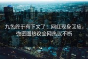 九色终于有下文了！网红现身回应，微密圈热议全网热议不断
