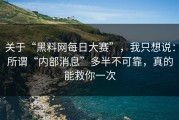 关于“黑料网每日大赛”，我只想说：所谓“内部消息”多半不可靠，真的能救你一次
