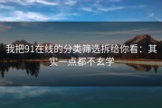 我把91在线的分类筛选拆给你看：其实一点都不玄学