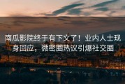 南瓜影院终于有下文了!业内人士现身回应,微密圈热议引爆社交圈 南瓜影院终于有下文了!业内人士现身回应,微密圈热议引爆社交圈