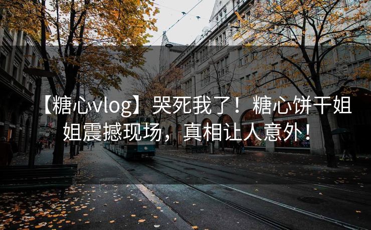 【糖心vlog】哭死我了！糖心饼干姐姐震撼现场，真相让人意外！